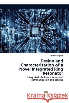 Design and Characterization of a Novel Integrated Ring Resonator Steglich, Patrick 9786202323253 Südwestdeutscher Verlag für Hochschulschrifte - książka