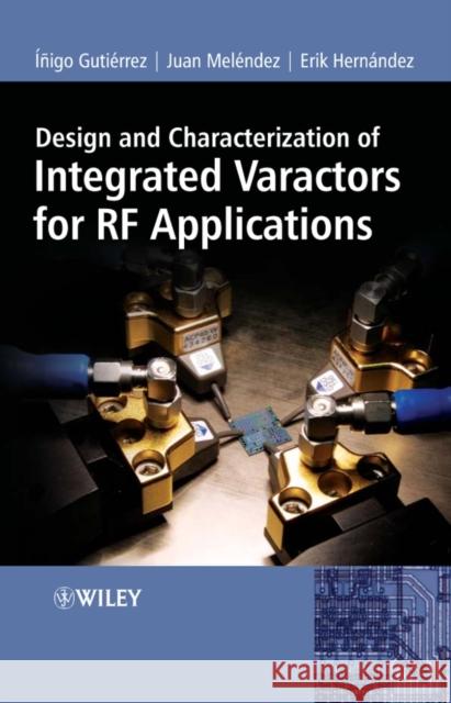 Design and Characterization of Integrated Varactors for RF Applications Inigo Gutierrez Juan Melindez Erik Hernandez 9780470025871 John Wiley & Sons - książka
