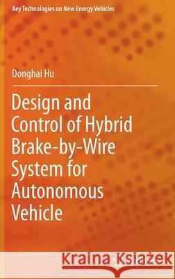 Design and Control of Hybrid Brake-By-Wire System for Autonomous Vehicle Hu, Donghai 9789811689451 Springer Singapore - książka