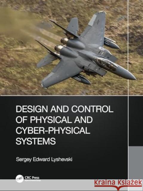 Design and Control of Physical and Cyber-Physical Systems Sergey Lyshevski 9780367363901 CRC Press - książka
