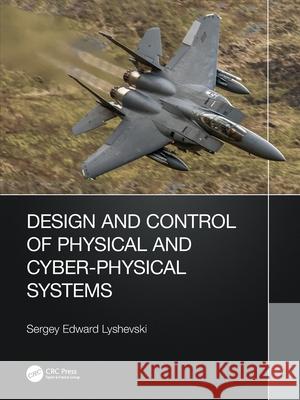 Design and Control of Physical and Cyber-Physical Systems Sergey (Rochester Institute of Technology, New York, USA) Lyshevski 9781032526782 CRC Press - książka