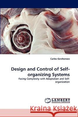 Design and Control of Self-organizing Systems Carlos Gershenson (Brussels Free Univ Belgium) 9783838335285 LAP Lambert Academic Publishing - książka