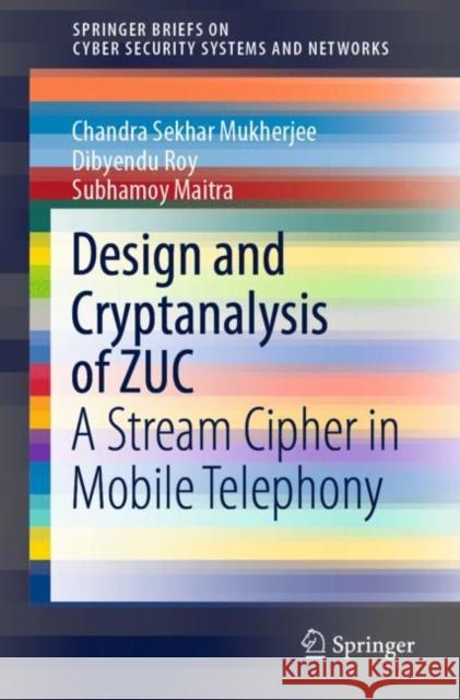 Design and Cryptanalysis of Zuc: A Stream Cipher in Mobile Telephony Chandra Sekhar Mukherjee Dibyendu Roy Subhamoy Maitra 9789813348813 Springer - książka