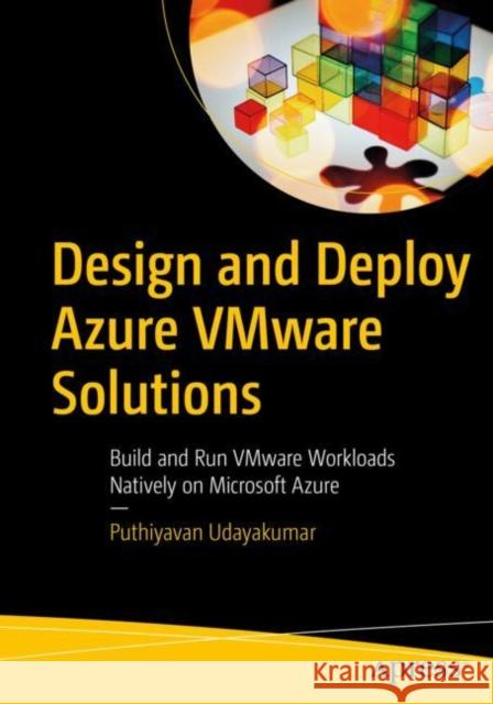 Design and Deploy Azure VMware Solutions: Build and Run VMware Workloads Natively on Microsoft Azure Puthiyavan Udayakumar 9781484283110 APress - książka