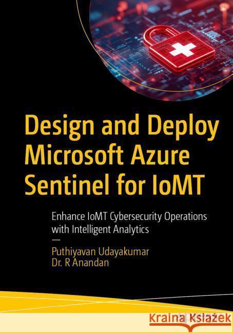 Design and Deploy Microsoft Azure Sentinel for IoMT Udayakumar, Puthiyavan, Anandan, Dr. R 9798868820397 Apress - książka