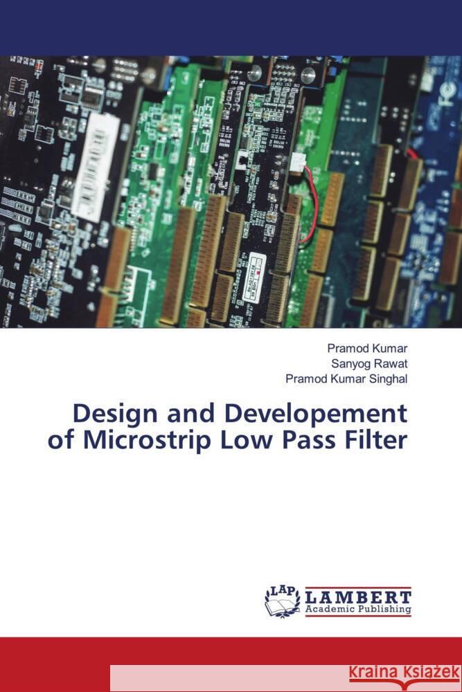 Design and Developement of Microstrip Low Pass Filter Kumar, Pramod, Rawat, Sanyog, Singhal, Pramod Kumar 9786202922036 LAP Lambert Academic Publishing - książka