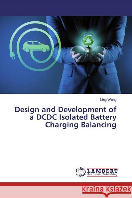 Design and Development of a DCDC Isolated Battery Charging Balancing Wang, Ning 9786200229090 LAP Lambert Academic Publishing - książka