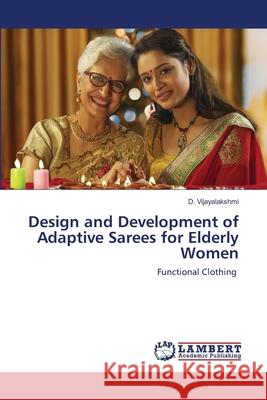 Design and Development of Adaptive Sarees for Elderly Women D. Vijayalakshmi 9786203465235 LAP Lambert Academic Publishing - książka