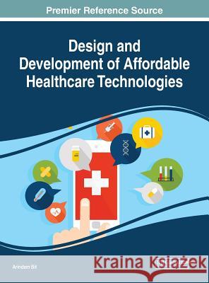 Design and Development of Affordable Healthcare Technologies Arindam Bit 9781522549697 Medical Information Science Reference - książka