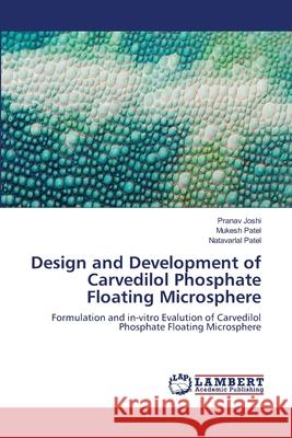 Design and Development of Carvedilol Phosphate Floating Microsphere Joshi Pranav                             Patel Mukesh                             Patel Natavarlal 9783659407635 LAP Lambert Academic Publishing - książka