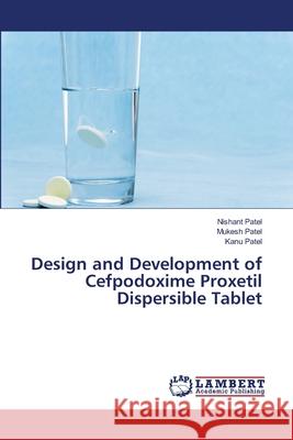 Design and Development of Cefpodoxime Proxetil Dispersible Tablet Patel Nishant                            Patel Mukesh                             Patel Kanu 9783659405754 LAP Lambert Academic Publishing - książka