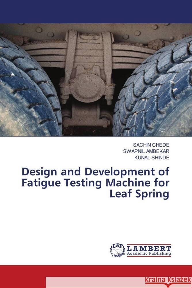 Design and Development of Fatigue Testing Machine for Leaf Spring CHEDE, SACHIN, Ambekar, Swapnil, Shinde, Kunal 9786202528979 LAP Lambert Academic Publishing - książka