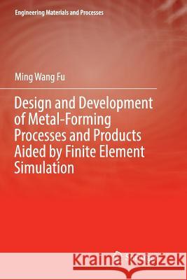 Design and Development of Metal-Forming Processes and Products Aided by Finite Element Simulation Ming Wang Fu 9783319835266 Springer - książka