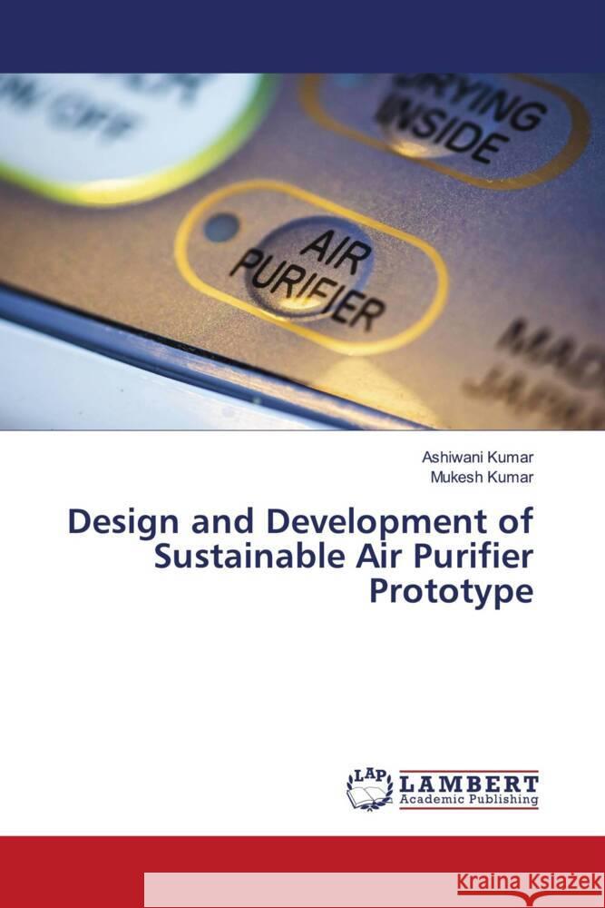 Design and Development of Sustainable Air Purifier Prototype Kumar, Ashiwani, Kumar, Mukesh 9786205487709 LAP Lambert Academic Publishing - książka