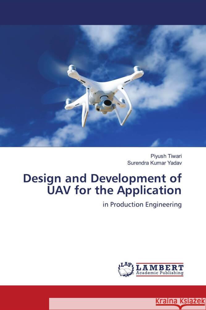 Design and Development of UAV for the Application Piyush Tiwari Surendra Kumar Yadav 9786207463329 LAP Lambert Academic Publishing - książka