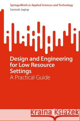 Design and Engineering for Low Resource Settings: A Practical Guide Santosh Jagtap 9783031661556 Springer - książka