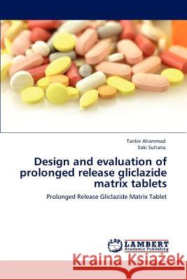 Design and evaluation of prolonged release gliclazide matrix tablets Tanbir Ahammad, Saki Sultana 9783659144103 LAP Lambert Academic Publishing - książka