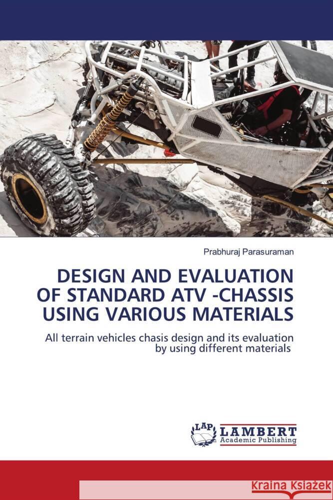 DESIGN AND EVALUATION OF STANDARD ATV -CHASSIS USING VARIOUS MATERIALS Parasuraman, Prabhuraj 9786206767886 LAP Lambert Academic Publishing - książka