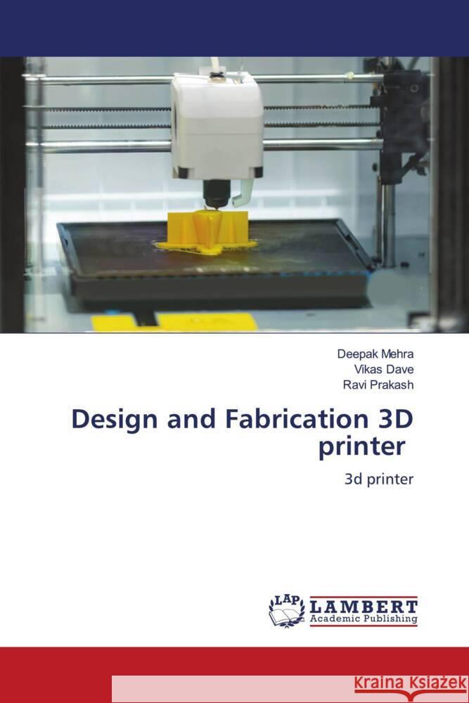 Design and Fabrication 3D printer MEHRA, DEEPAK, DAVE, VIKAS, Prakash, Ravi 9786206173175 LAP Lambert Academic Publishing - książka