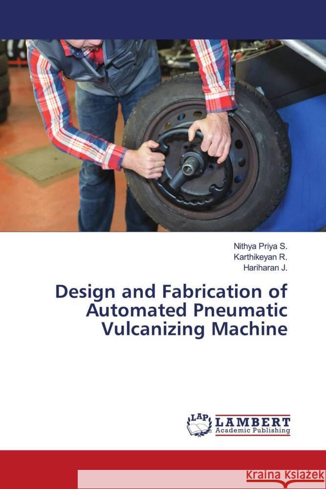 Design and Fabrication of Automated Pneumatic Vulcanizing Machine S., Nithya Priya, R., Karthikeyan, J., Hariharan 9786207447718 LAP Lambert Academic Publishing - książka