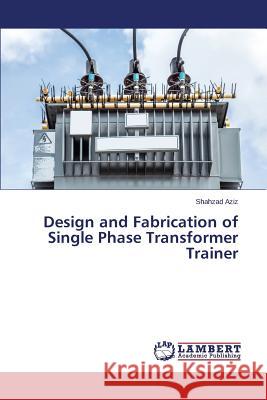 Design and Fabrication of Single Phase Transformer Trainer Aziz Shahzad 9783659767937 LAP Lambert Academic Publishing - książka