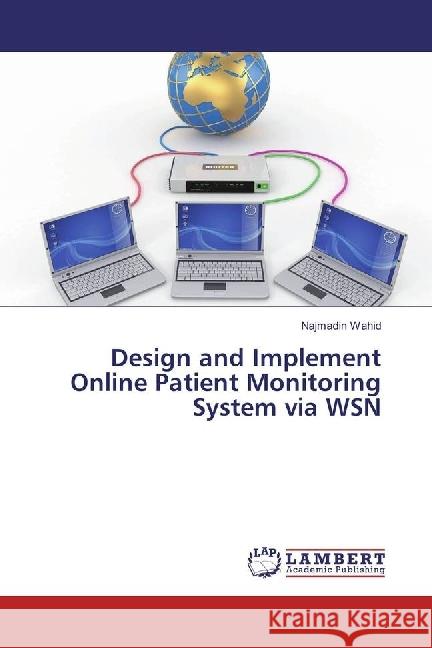 Design and Implement Online Patient Monitoring System via WSN Wahid, Najmadin 9783659976964 LAP Lambert Academic Publishing - książka