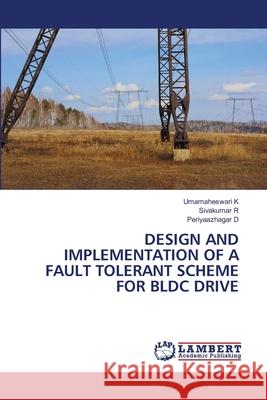 DESIGN AND IMPLEMENTATION OF A FAULT TOLERANT SCHEME FOR BLDC DRIVE K, Umamaheswari, R, Sivakumar, D, Periyaazhagar 9786208456139 LAP Lambert Academic Publishing - książka