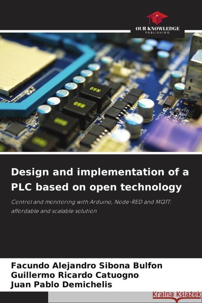 Design and implementation of a PLC based on open technology Sibona Bulfon, Facundo  Alejandro, Catuogno, Guillermo Ricardo, Demichelis, Juan Pablo 9786208293123 Our Knowledge Publishing - książka