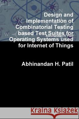 Design and Implementation of Combinatorial Testing based Test Suites for Operating Systems used for Internet of Things Abhinandan H. Patil 9780359818020 Lulu.com - książka