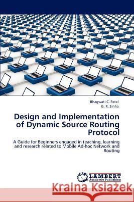 Design and Implementation of Dynamic Source Routing Protocol Bhagwati C. Patel G. R. Sinha 9783848498420 LAP Lambert Academic Publishing - książka