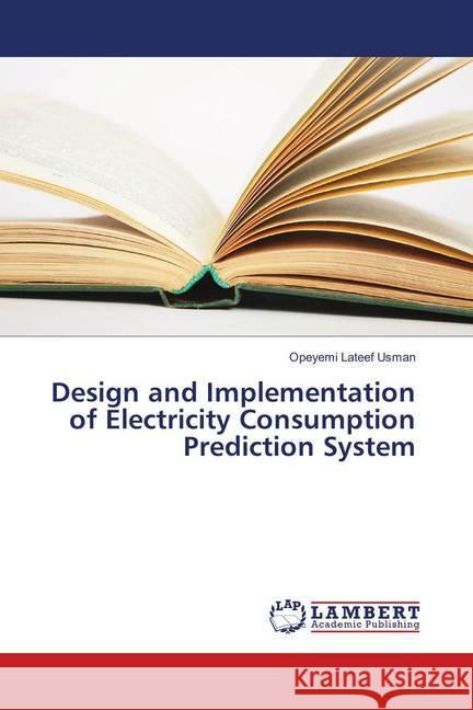 Design and Implementation of Electricity Consumption Prediction System Usman, Opeyemi Lateef 9783659895272 LAP Lambert Academic Publishing - książka