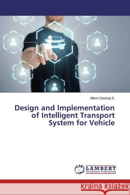 Design and Implementation of Intelligent Transport System for Vehicle S., Allwin Devaraj 9786200083951 LAP Lambert Academic Publishing - książka