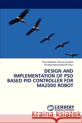 Design and Implementation of Pso Based Pid Controller for Ma2000 Robot Al-Saedi Firas Abdullah Thweny, Al-Yasiri Ali Hadi Mohammed 9783659321108 LAP Lambert Academic Publishing - książka