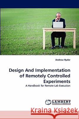 Design And Implementation of Remotely Controlled Experiments Hyder, Andrew 9783843378031 LAP Lambert Academic Publishing AG & Co KG - książka