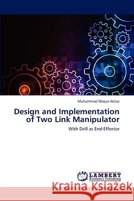 Design and Implementation of Two Link Manipulator Akbar Muhammad Waqas 9783838380339 LAP Lambert Academic Publishing - książka