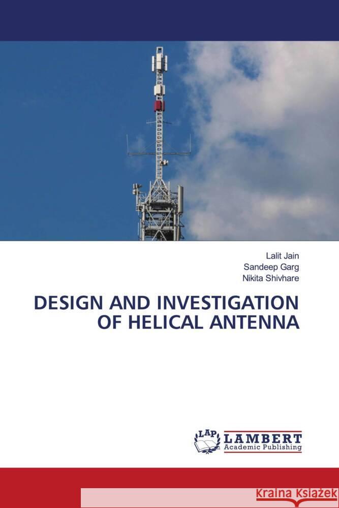 DESIGN AND INVESTIGATION OF HELICAL ANTENNA Jain, Lalit, Garg, Sandeep, Shivhare, Nikita 9786206144656 LAP Lambert Academic Publishing - książka