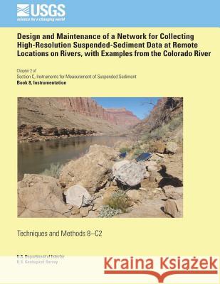 Design and Maintenance of a Network for Collecting High-Resolution Suspended- Sediment Data at Remote Locations on Rivers, with Examples from the Colo Ronald E. Griffiths David J. Topping Timothy Andrews 9781500297596 Createspace - książka