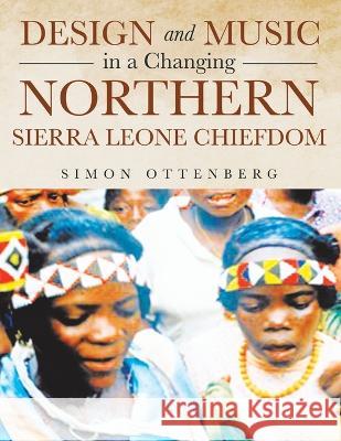 Design and Music in a Changing Northern Sierra Leone Chiefdom Simon Ottenberg   9781669822691 Xlibris Us - książka