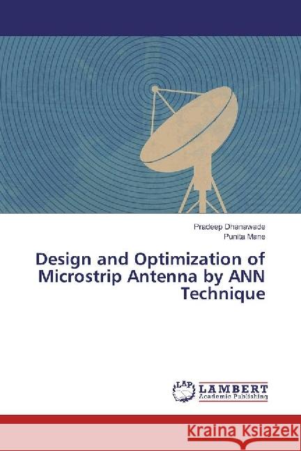 Design and Optimization of Microstrip Antenna by ANN Technique Dhanawade, Pradeep; Mane, Punita 9783659965647 LAP Lambert Academic Publishing - książka