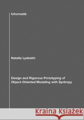 Design and Rigorous Prototyping of Object-Oriented Modeling with Syntropy Natalie Lyabakh 9783831108770 Books on Demand - książka