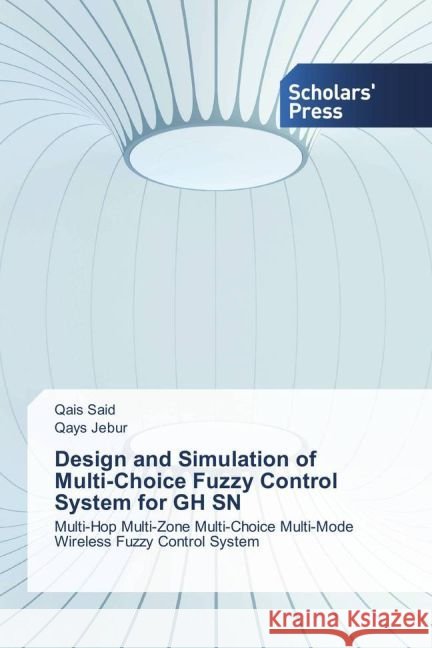 Design and Simulation of Multi-Choice Fuzzy Control System for GH SN : Multi-Hop Multi-Zone Multi-Choice Multi-Mode Wireless Fuzzy Control System Said, Qais; Jebur, Qays 9783659838392 Scholar's Press - książka
