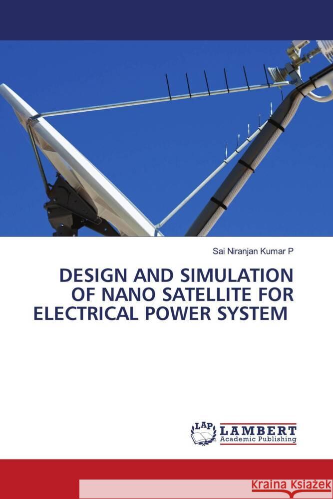 DESIGN AND SIMULATION OF NANO SATELLITE FOR ELECTRICAL POWER SYSTEM P, Sai Niranjan Kumar 9786206739500 LAP Lambert Academic Publishing - książka