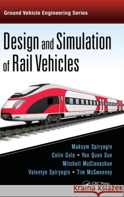 Design and Simulation of Rail Vehicles Maksym Spiryagin Colin Robert Cole Yan Quan Sun 9781466575660 CRC Press - książka