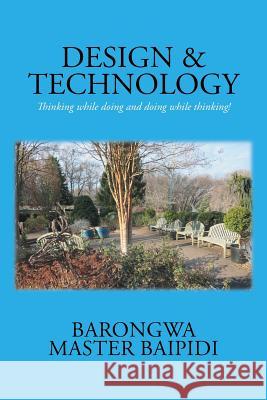 Design and Technology: Thinking while doing and doing while thinking! Baipidi, Barongwa Master 9781503570375 Xlibris Corporation - książka