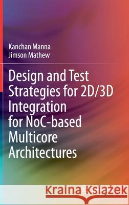 Design and Test Strategies for 2d/3D Integration for Noc-Based Multicore Architectures Manna, Kanchan 9783030313098 Springer - książka
