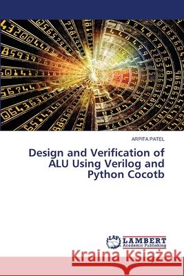 Design and Verification of ALU Using Verilog and Python Cocotb Arpita Patel 9786209201288 LAP Lambert Academic Publishing - książka