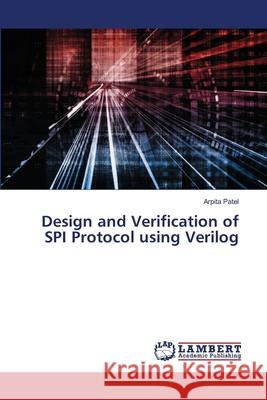 Design and Verification of SPI Protocol using Verilog Arpita Patel 9786207651405 LAP Lambert Academic Publishing - książka