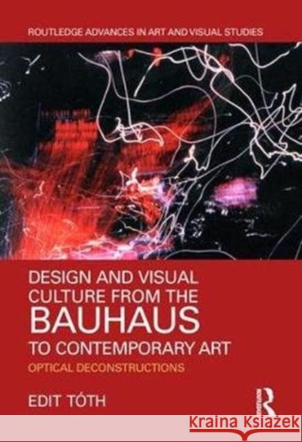 Design and Visual Culture from the Bauhaus to Contemporary Art: Optical Deconstructions Edit Toth 9781138480612 Routledge - książka