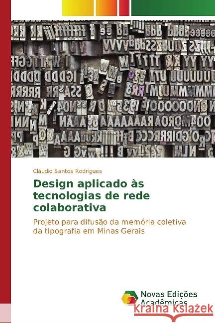 Design aplicado às tecnologias de rede colaborativa : Projeto para difusão da memória coletiva da tipografia em Minas Gerais Rodrigues, Cláudio Santos 9783330200432 Novas Edicioes Academicas - książka