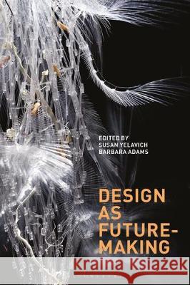 Design as Future-Making Susan Yelavich Barbara Adams  9781350146808 Bloomsbury Visual Arts - książka